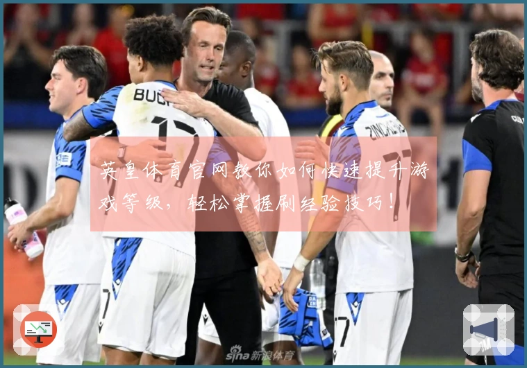 英皇体育官网教你如何快速提升游戏等级，轻松掌握刷经验技巧！